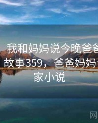 那一天，我和妈妈说今晚爸爸不回家的故事 · 故事359，爸爸妈妈今晚不回家小说