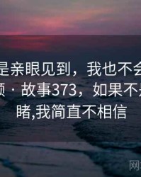 如果不是亲眼见到，我也不会相信张津瑜视频 · 故事373，如果不是亲眼目睹,我简直不相信