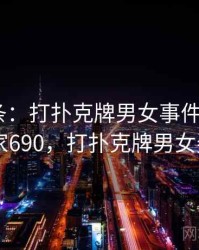 新闻头条：打扑克牌男女事件引关注 · 独家690，打扑克牌男女姿势
