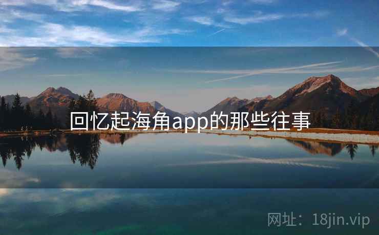 回忆起海角app的那些往事 回忆起海角app的那些往事