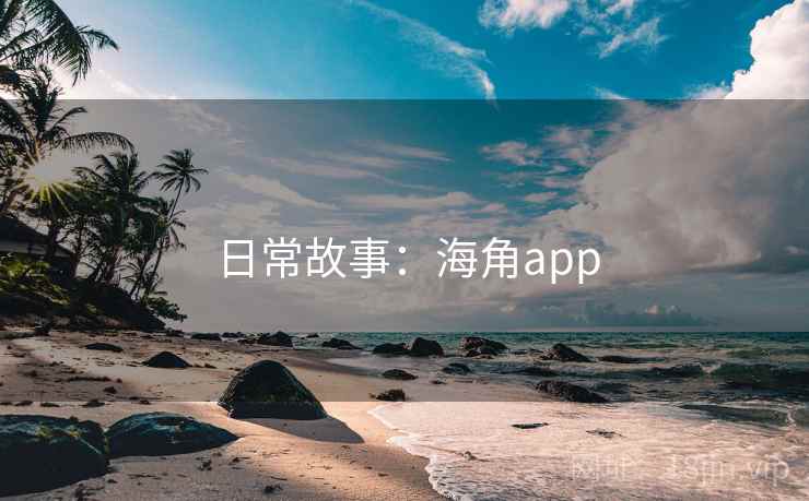 日常故事:海角app 日常故事:海角app