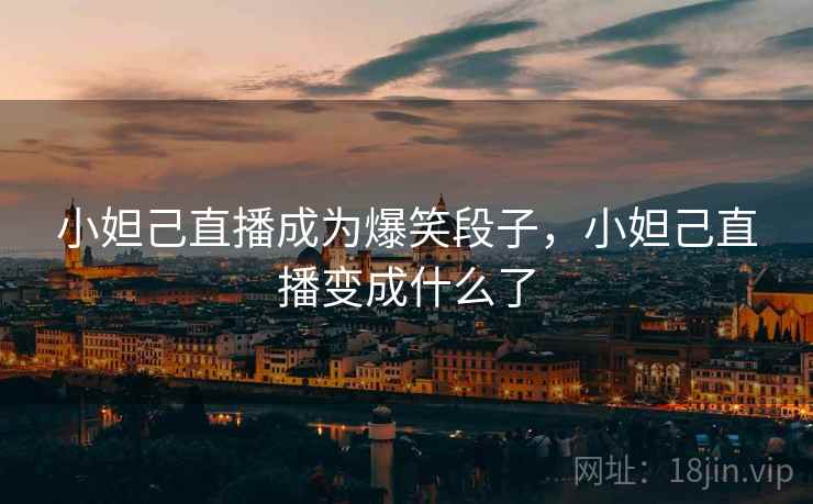 小妲己直播成为爆笑段子,小妲己直播变成什么了 小妲己直播成为爆笑段子,小妲己直播变成什么了