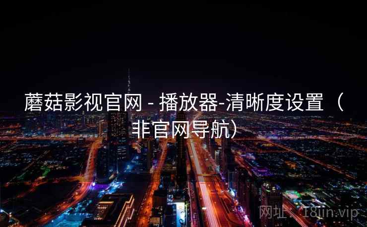 蘑菇影视官网 - 播放器-清晰度设置（非官网导航）